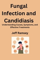 Fungal Infection and Candidiasis: Understanding Causes, Symptoms, and Effective Treatments B0BZFJMK34 Book Cover