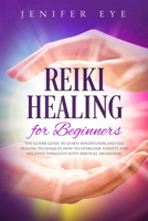 Reiki Healing for Beginners: The Ultimate Guide to Learn Mindfulness and Self Healing Techniques, How to Overcome Anxiety and Negative Thoughts with Spiritual Awakening B087RG9DDN Book Cover