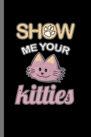 Show Me Your Kitties: For Cats Animal Lovers Cute Animal Composition Book Smiley Sayings Funny Vet Tech Veterinarian Animal Rescue Sarcastic For Kids Veterinarian Play Kit And Vet Childerns Gift (6x9) 1695971639 Book Cover