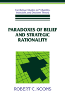 Paradoxes of Belief and Strategic Rationality (Cambridge Studies in Probability, Induction and Decision Theory) 0521100593 Book Cover