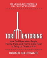 Tormentoring: How God Uses Mean People, Painful Trials, and Thorns in the Flesh to Bring Us Closer to Him B08NF1PJ5T Book Cover