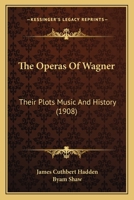 The operas of Wagner; their plots, music and history 110466206X Book Cover