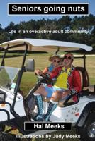 Seniors Going Nuts: Life in an Overactive Adult Community 1533173362 Book Cover