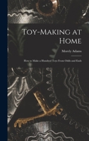 Toy Making At Home: How To Make A Hundred Toys From Odds And Ends 1512238198 Book Cover