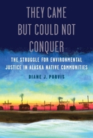 They Came but Could Not Conquer: The Struggle for Environmental Justice in Alaska Native Communities 1496237579 Book Cover