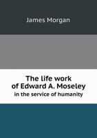 The Life Work of Edward A. Moseley in the Service of Humanity 1240028709 Book Cover