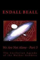 We Are Not Alone - Part 3: The Luciferian Agenda of the Mother Goddess 1533163170 Book Cover