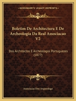 Boletim de Architectura E de Archeologia Da Real Associacao V2: DOS Architectos E Archeologos Portuguezes (1877) 1168015626 Book Cover