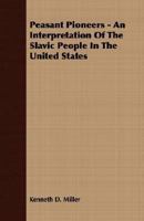 Peasant Pioneers - An Interpretation Of The Slavic People In The United States 1406744093 Book Cover