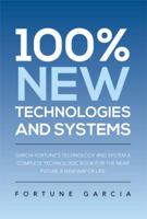 100% New Technologies And Systems: Garcia Fortune'S Technology And System A Complete Technologic Book For The Near Future A New Way Of Life 1483670465 Book Cover