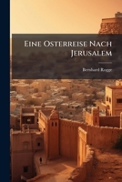 Eine Osterreise Nach Jerusalem, �ber Aegypten Nach Griechenland: Anhang, Eine Osterpredigt in Jerusalem (Classic Reprint) 1148971726 Book Cover