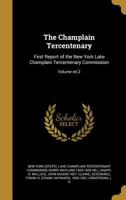 The Champlain Tercentenary: First Report of the New York Lake Champlain Tercentenary Commission; Volume Ed.2 1361492082 Book Cover