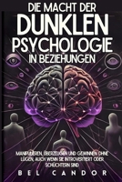 DIE MACHT DER DUNKLEN PSYCHOLOGIE IN BEZIEHUNGEN: Manipulieren, Überzeugen und Gewinnen ohne Lügen, auch wenn Sie introvertiert oder schüchtern sind (dunkle psychologie) (German Edition) B0DS9NDR9X Book Cover