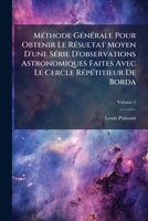 Méthode Générale Pour Obtenir Le Résultat Moyen D'une Série D'observations Astronomiques Faites Avec Le Cercle Répétitieur De Borda, Volume 1 1179276965 Book Cover