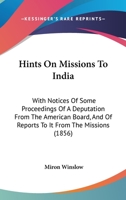 Hints On Missions To India: With Notices Of Some Proceedings Of A Deputation From The American Board, And Of Reports To It From The Missions 1165537680 Book Cover