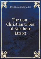 The Non-Christian Tribes of Northern Luzon 1018574484 Book Cover