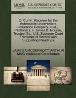 O. Currin, Receiver for the Automobile Underwriters Insurance Company, et al., Petitioners, v. James B. Nourse, Trustee, Etc. U.S. Supreme Court Transcript of Record with Supporting Pleadings 1270267930 Book Cover