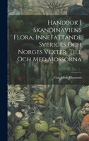 Handbok I Skandinaviens Flora, Innefattande Sveriges Och Norges Vexter, Till Och Med Mossorna 1020011327 Book Cover