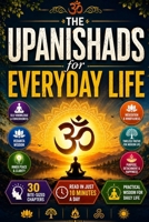 The Upanishads for Everyday Life: Discover Ancient Indian Wisdom, Vedanta, Self-Knowledge, Consciousness, Meditation, Mindfulness, Inner Peace, ... and Timeless Lessons for Modern Life B0HDJQQX1G Book Cover