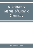 A Laboratory Manual of Organic Chemistry: A Compendium of Laboratory Methods for the Use of Chemists, Physicians, and Pharmacists 9353925789 Book Cover