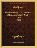 Letters Relating to a Collection of Pictures Made by Mr. J. J. Jarves 1017550867 Book Cover