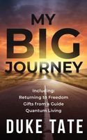 My Big Journey: Returning to Freedom, Gifts from a Guide, Quantum Living 1951465164 Book Cover