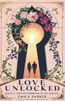 Love Unlocked: Build a Thriving Marriage in Any Season B0F9L2PJH3 Book Cover