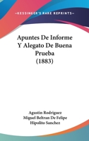 Apuntes De Informe Y Alegato De Buena Prueba: Que Bajo La Dirección Del Lic. Agustín Rodríguez, Produjo La Parte Del Lic. D. Francisco Barrena, ... En Autos Que Seguía... 1272379175 Book Cover