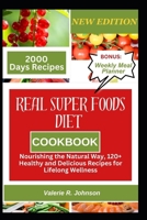 Real Superfoods Diet Cookbook: Nourishing the Natural Way, 120+ Healthy and Delicious Recipes for Lifelong Wellness B0CNWJD5JF Book Cover