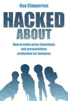 Hacked About: How to make press interviews and presentations productive for business 1908693126 Book Cover