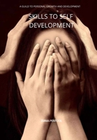 SKILLS TO SELF DEVELOPMENT: A GUILD TO PERSONAL GROWTH AND DEVELOPMENT B0B8VD32JL Book Cover