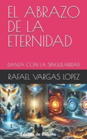 EL ABRAZO DE LA ETERNIDAD: DANZA CON L SINGULARIDAD (El Abrazo de la Eternidad: Crónicas Cósmicas) (Spanish Edition) 9945292978 Book Cover