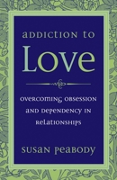 Addiction to Love: Overcoming Obsession and Dependency in Relationships 1587612399 Book Cover