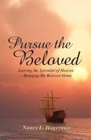 Pursue the Beloved: Leaving the Splendor of Heaven-Bringing My Beloved Home 1495224465 Book Cover