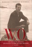 W.O.: The Life of W.O. Mitchell: Beginnings to Who Has Seen the Wind, 1914–1947 0771061072 Book Cover