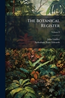 The Botanical Register: Each Number Is to Consist of Eight Coloured Figures of Exotic Plants: Accompanied by Their History and Mode of Treatment: The Designs to Be Made from Living Plants, Volume 6 1142184374 Book Cover