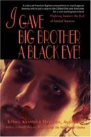 I Gave Big Brother a Black Eye!: Fighting Against the Evil of Global Tyranny 0595460658 Book Cover