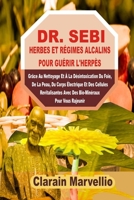 DR. SEBI HERBES ET RÉGIMES ALCALINS POUR GUÉRIR L'HERPÈS: Grâce Au Nettoyage Et À La Désintoxication Du Foie, De La Peau, Du Corps Électrique Et Des ... Pour Vous Rajeunir (French Edition) B086PN1499 Book Cover