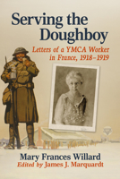 Serving the Doughboy: Letters of a YMCA Worker in France, 1918-1919 1476692645 Book Cover