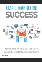 EMAIL MARKETING SUCCESS: How to Build an Email List and Create Successful Email Marketing Campaigns B0937YSPDP Book Cover