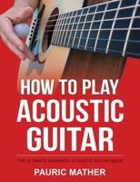 Learn Acoustic Guitar: The Ultimate Beginner Acoustic Guitar Book 1546500804 Book Cover