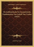 De Arithmetische En Geometrische Fondamenten Van Ludolf Van Ceulen (1615) 1165427508 Book Cover