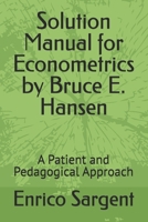 Solution Manual for Econometrics by Bruce E. Hansen: A Patient and Pedagogical Approach B0H56946L7 Book Cover