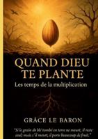 Quand dieu te plante: Les temps de la multiplication (French Edition) 2322579025 Book Cover