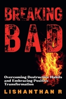Breaking Bad: Overcoming Destructive Habits and Embracing Positive Transformation B0C87M68L9 Book Cover