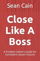 Close Like A Boss: A Problem Solver's Guide for Consistent Lesson Closure B09KNGHS9H Book Cover