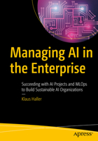 Managing AI in the Enterprise: Succeeding with AI Projects and MLOps to Build Sustainable AI Organizations 1484278232 Book Cover