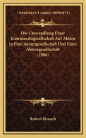 Die Umwandlung Einer Kommanditgesellschaft Auf Aktien In Eine Aktiengesellschaft Und Einer Aktiengesellschaft (1906) 116833246X Book Cover