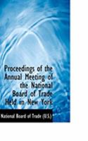Proceedings of the Annual Meeting of the National Board of Trade Held in New York 0554879131 Book Cover