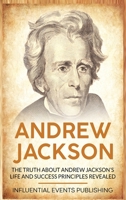 Andrew Jackson: The Truth about Andrew Jackson's Life and Success Principles Revealed 1648642764 Book Cover